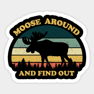 Moose Around And Find Out Sticker